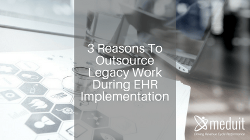 3 Reasons To Outsource Legacy Work During EHR Implementation