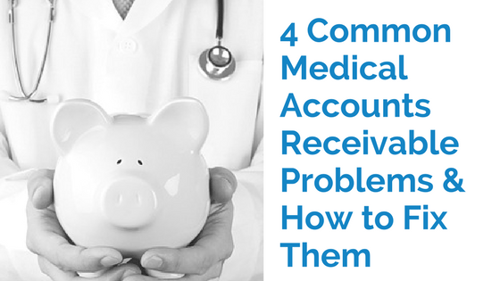 4 Common Medical Accounts Receivable Problems & How to Fix Them