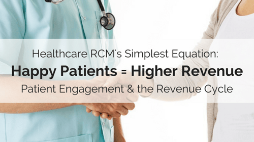 Happy Patients = Higher Revenue: Patient Engagement & the Revenue Cycle