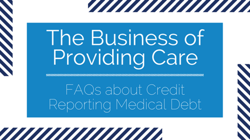 The Business of Providing Care: FAQs about Credit Reporting Medical Debt